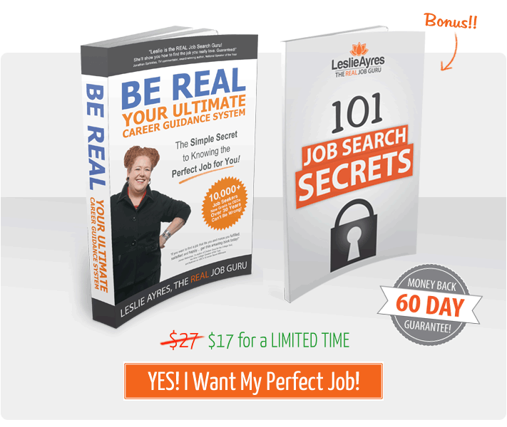 Be Real, The Simple Secret to Your Perfect Job, Get Started Right Now!